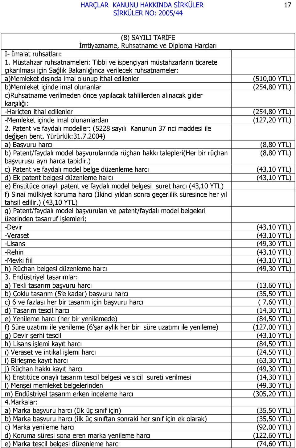 b)memleket içinde imal olunanlar (254,80 YTL) c)ruhsatname verilmeden önce yapılacak tahlillerden alınacak gider karşılığı: -Hariçten ithal edilenler (254,80 YTL) -Memleket içinde imal olunanlardan