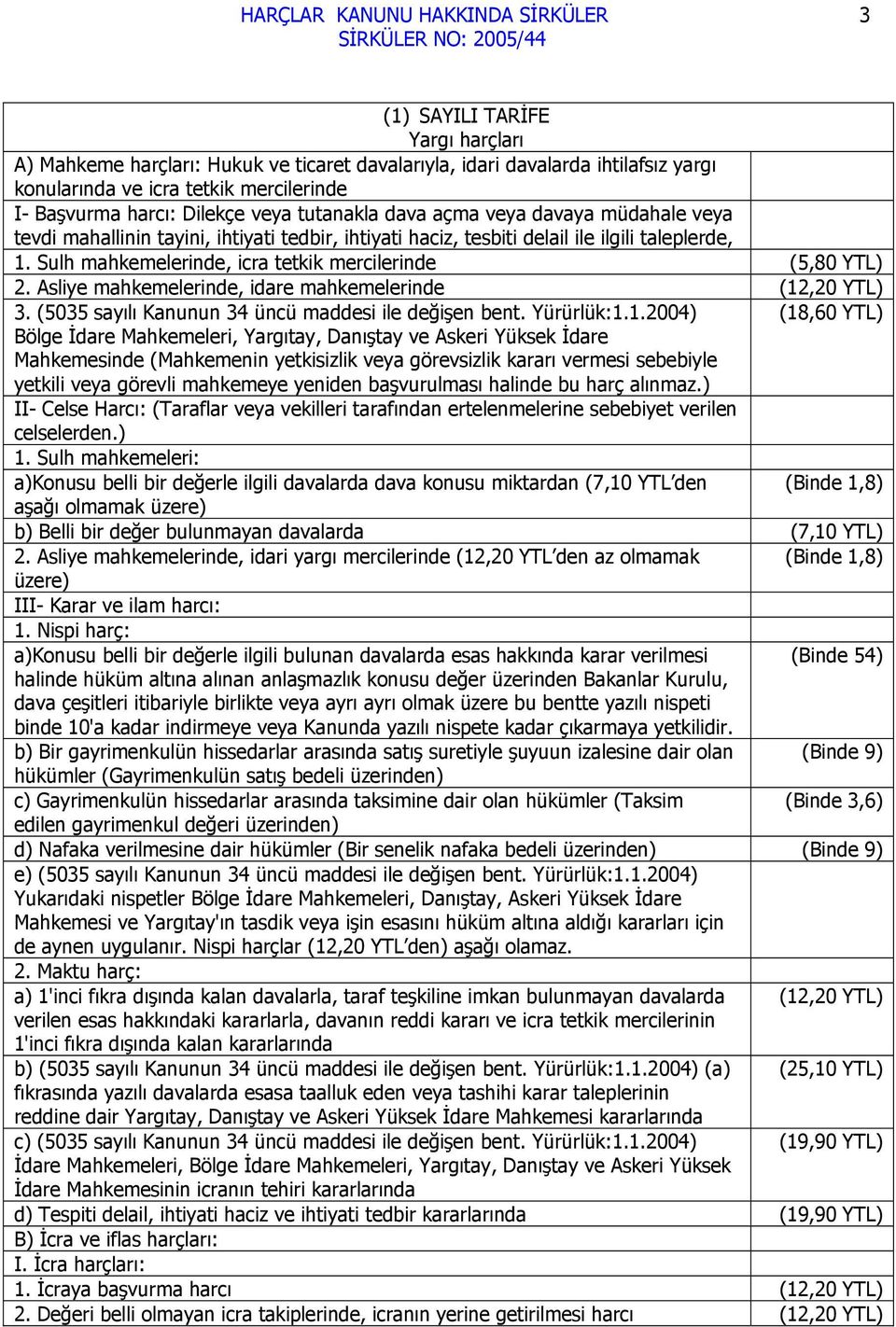 Sulh mahkemelerinde, icra tetkik mercilerinde (5,80 YTL) 2. Asliye mahkemelerinde, idare mahkemelerinde (12