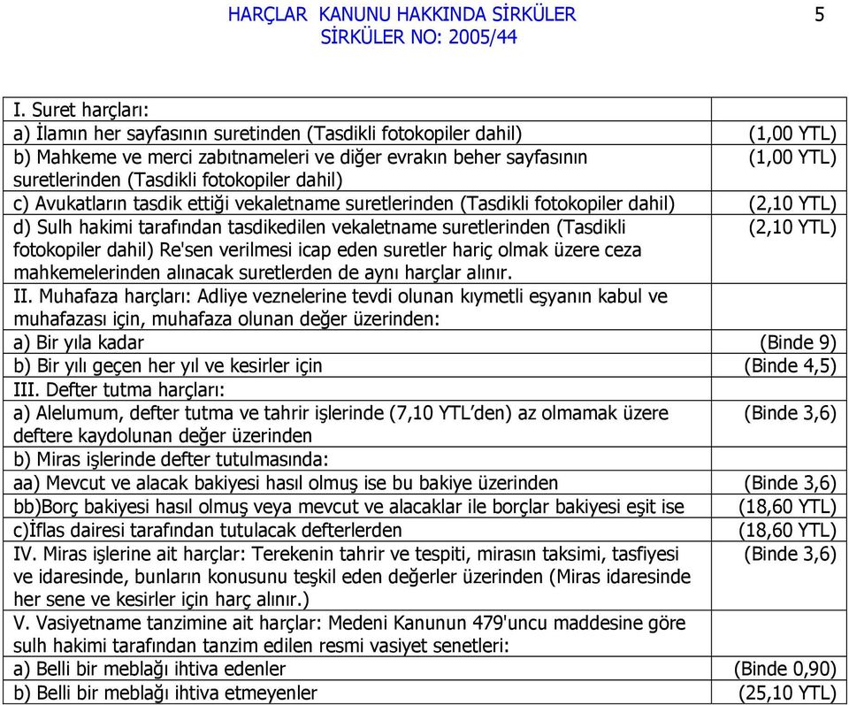 fotokopiler dahil) Re'sen verilmesi icap eden suretler hariç olmak üzere ceza mahkemelerinden alınacak suretlerden de aynı harçlar alınır. II.