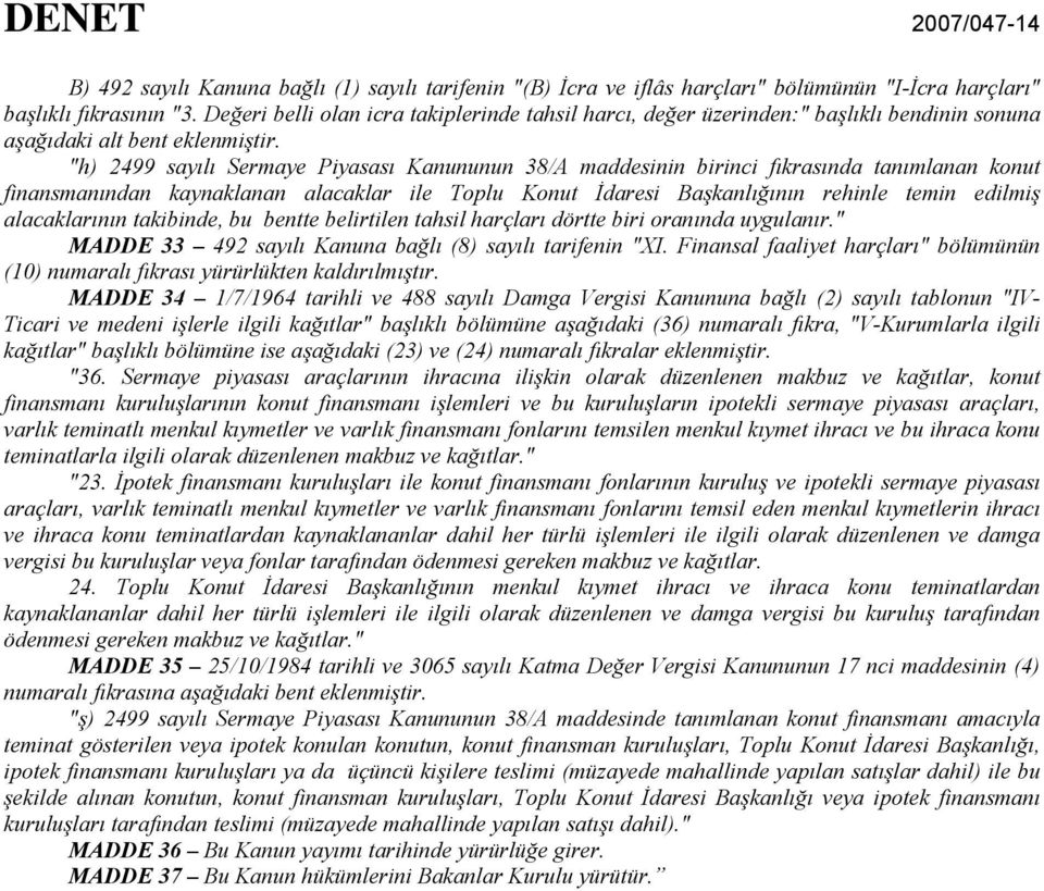 "h) 2499 sayılı Sermaye Piyasası Kanununun 38/A maddesinin birinci fıkrasında tanımlanan konut finansmanından kaynaklanan alacaklar ile Toplu Konut İdaresi Başkanlığının rehinle temin edilmiş