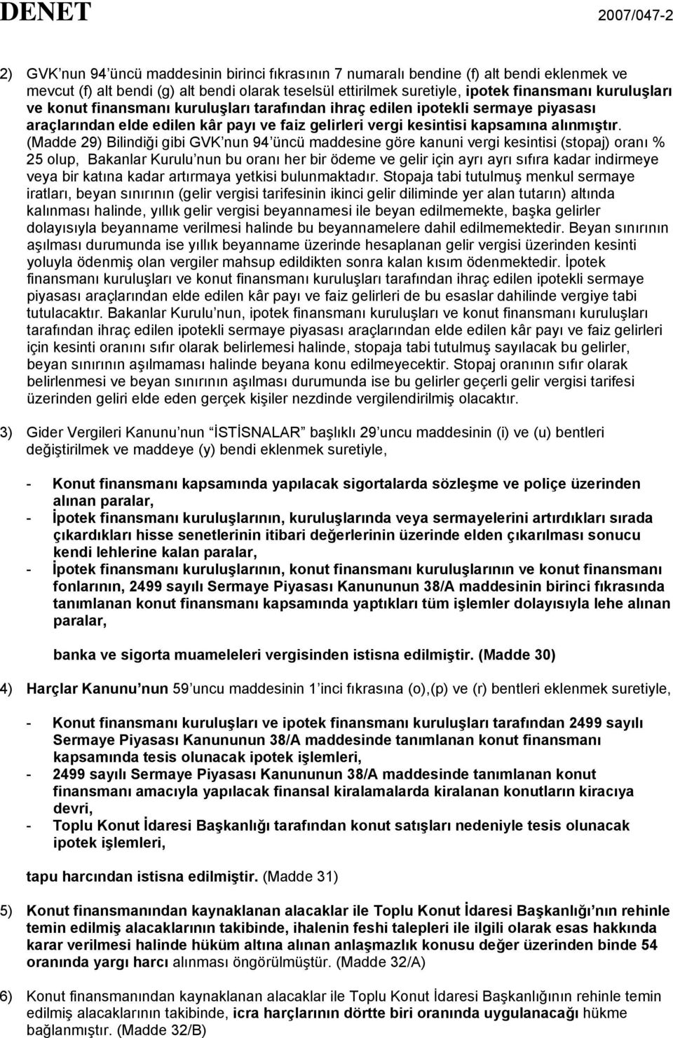 (Madde 29) Bilindiği gibi GVK nun 94 üncü maddesine göre kanuni vergi kesintisi (stopaj) oranı % 25 olup, Bakanlar Kurulu nun bu oranı her bir ödeme ve gelir için ayrı ayrı sıfıra kadar indirmeye