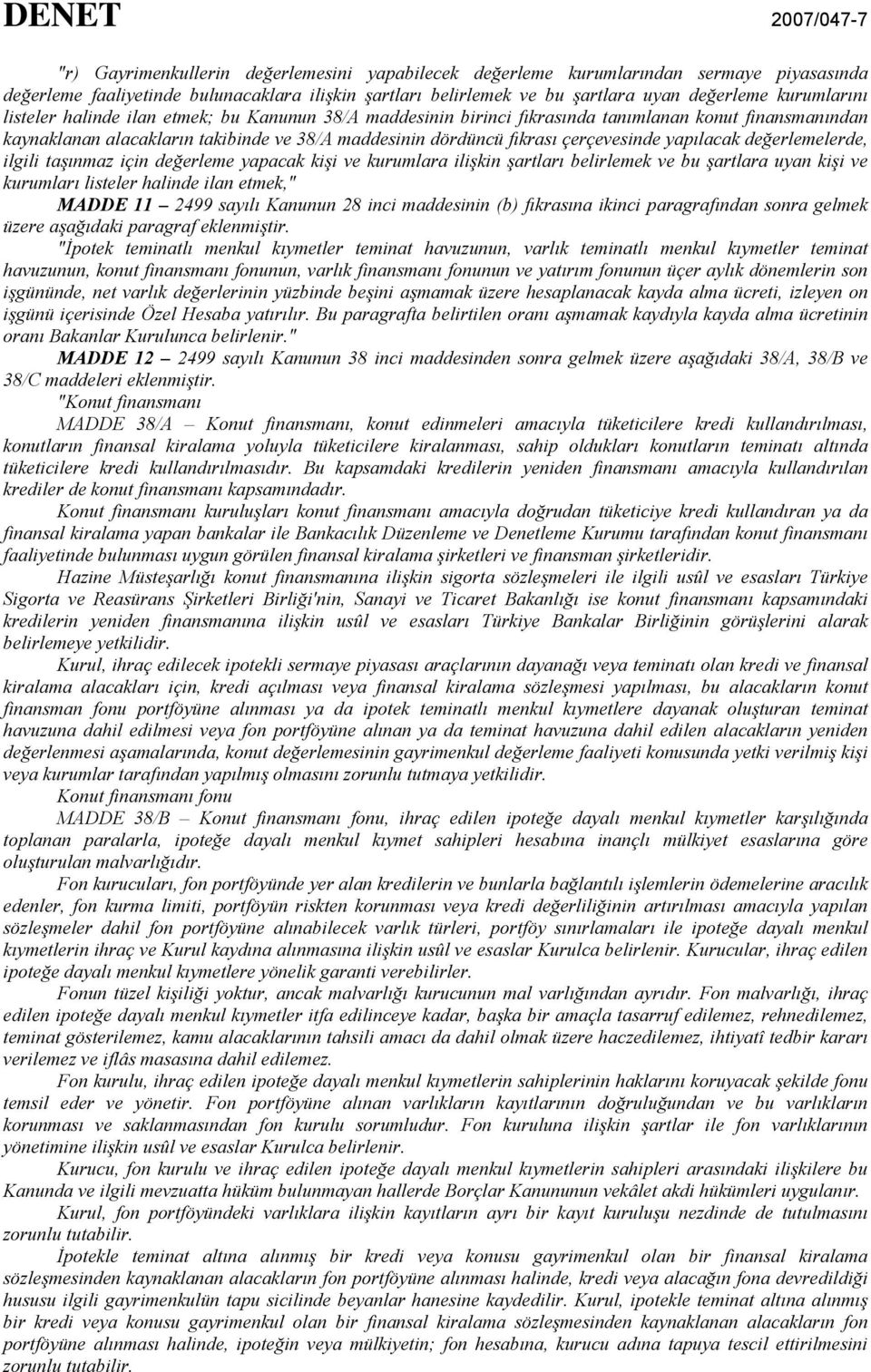 çerçevesinde yapılacak değerlemelerde, ilgili taşınmaz için değerleme yapacak kişi ve kurumlara ilişkin şartları belirlemek ve bu şartlara uyan kişi ve kurumları listeler halinde ilan etmek," MADDE