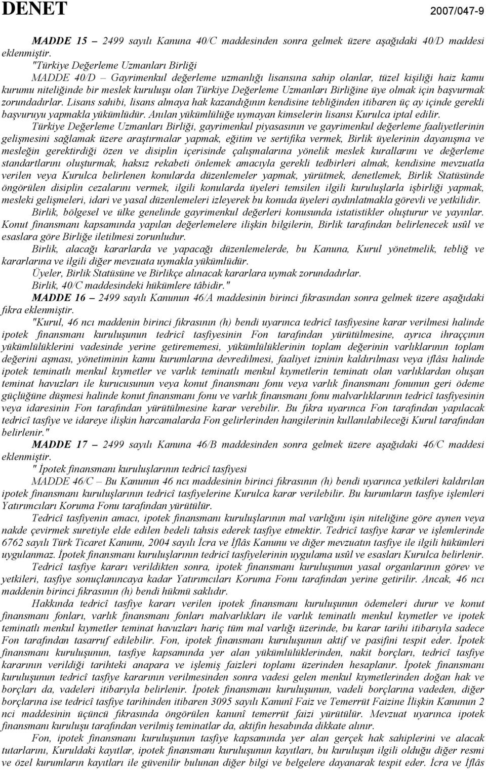 Uzmanları Birliğine üye olmak için başvurmak zorundadırlar. Lisans sahibi, lisans almaya hak kazandığının kendisine tebliğinden itibaren üç ay içinde gerekli başvuruyu yapmakla yükümlüdür.