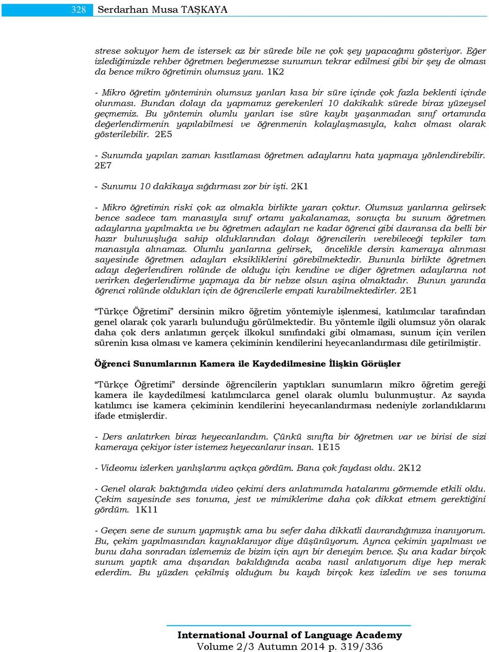 1K2 - Mikro öğretim yönteminin olumsuz yanları kısa bir süre içinde çok fazla beklenti içinde olunması. Bundan dolayı da yapmamız gerekenleri 10 dakikalık sürede biraz yüzeysel geçmemiz.