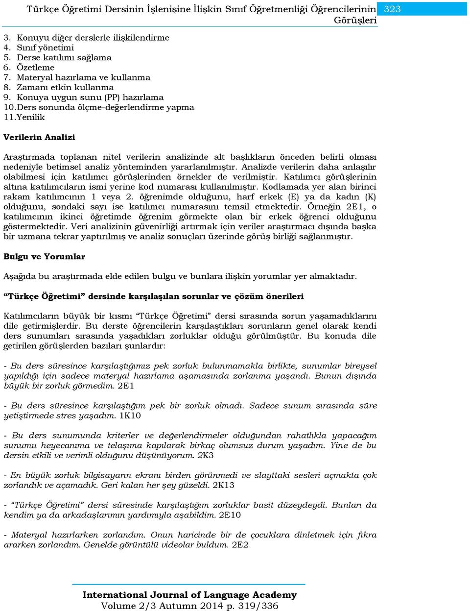 Yenilik Verilerin Analizi Araştırmada toplanan nitel verilerin analizinde alt başlıkların önceden belirli olması nedeniyle betimsel analiz yönteminden yararlanılmıştır.