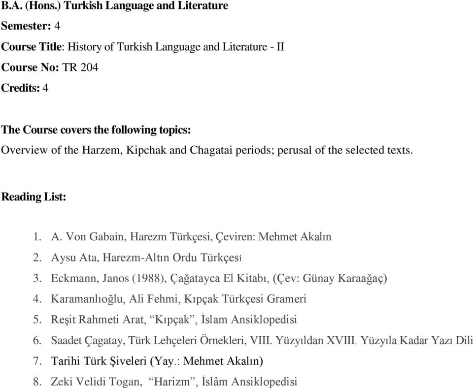 Eckmann, Janos (1988), Çağatayca El Kitabı, (Çev: Günay Karaağaç) 4. Karamanlıoğlu, Ali Fehmi, Kıpçak Türkçesi Grameri 5.