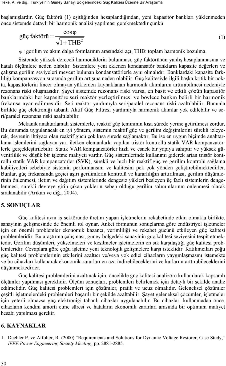 akım dalga formlarının arasındaki açı, THB: toplam harmonik bozulma. Sistemde yüksek dereceli harmoniklerin bulunması, güç faktörünün yanlış hesaplanmasına ve hatalı ölçümlere neden olabilir.