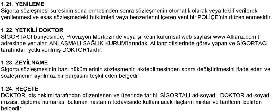 tr adresinde yer alan ANLAŞMALI SAĞLIK KURUM larındaki Allianz ofislerinde görev yapan ve SİGORTACI tarafından yetki verilmiş DOKTOR lardır. 1.23.