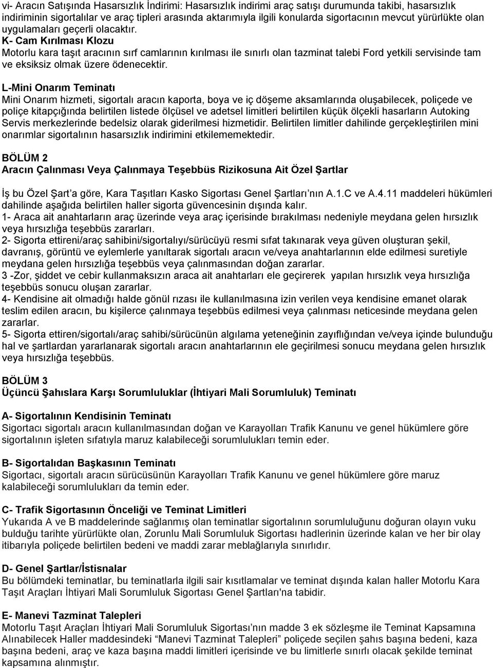 K- Cam Kırılması Klozu Motorlu kara taşıt aracının sırf camlarının kırılması ile sınırlı olan tazminat talebi Ford yetkili servisinde tam ve eksiksiz olmak üzere ödenecektir.