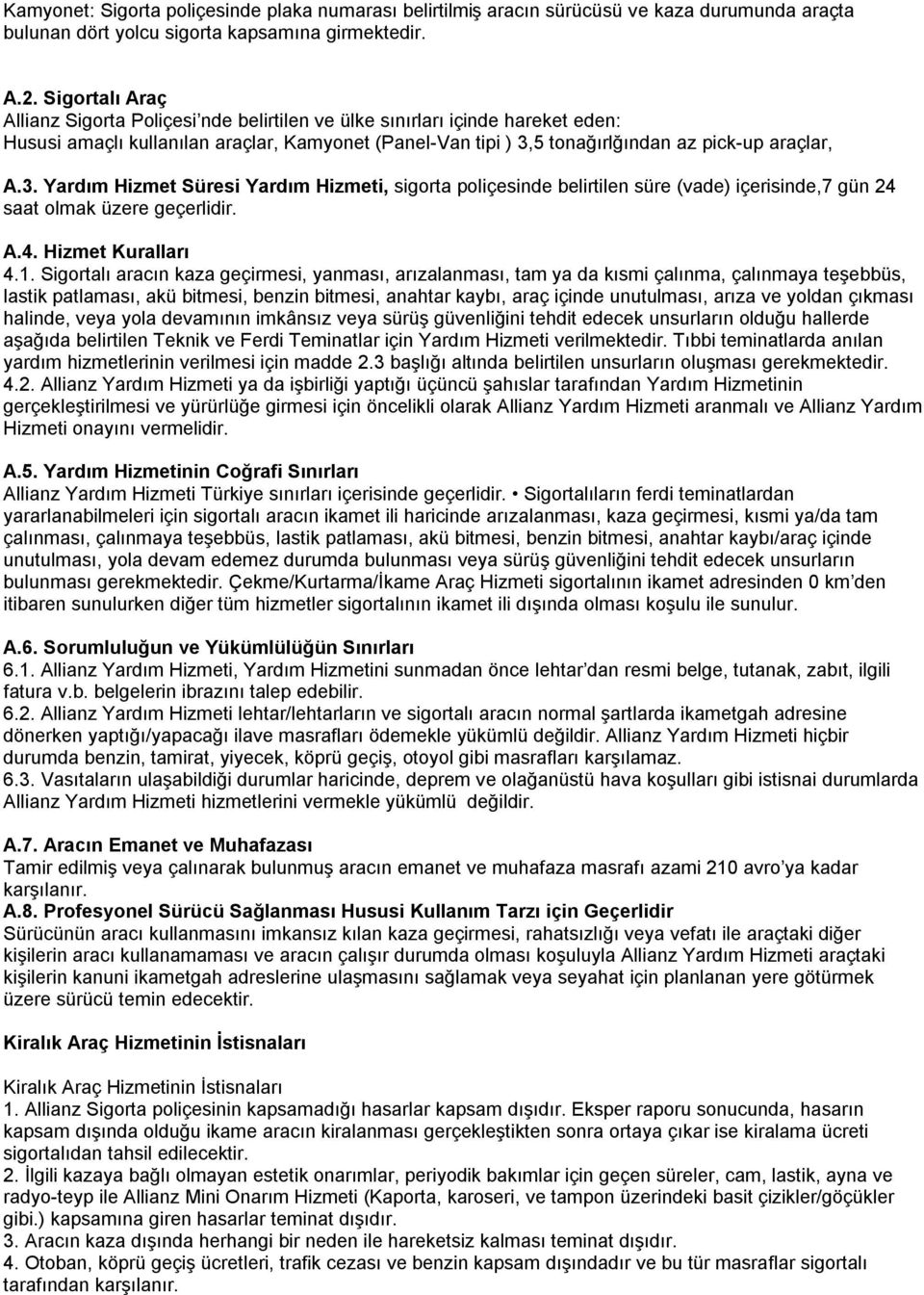 5 tonağırlğından az pick-up araçlar, A.3. Yardım Hizmet Süresi Yardım Hizmeti, sigorta poliçesinde belirtilen süre (vade) içerisinde,7 gün 24 saat olmak üzere geçerlidir. A.4. Hizmet Kuralları 4.1.