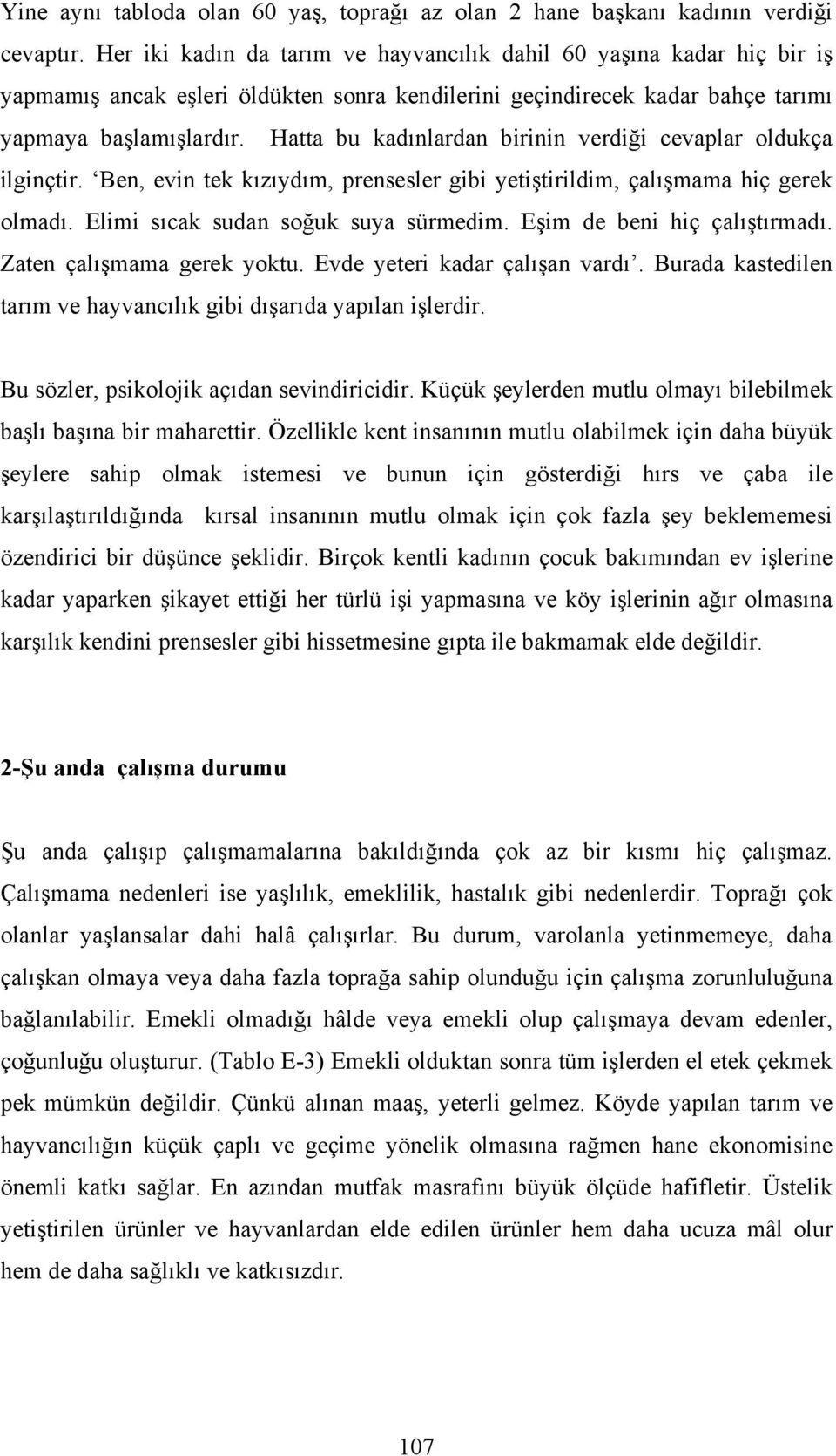 Hatta bu kadınlardan birinin verdiği cevaplar oldukça ilginçtir. Ben, evin tek kızıydım, prensesler gibi yetiştirildim, çalışmama hiç gerek olmadı. Elimi sıcak sudan soğuk suya sürmedim.