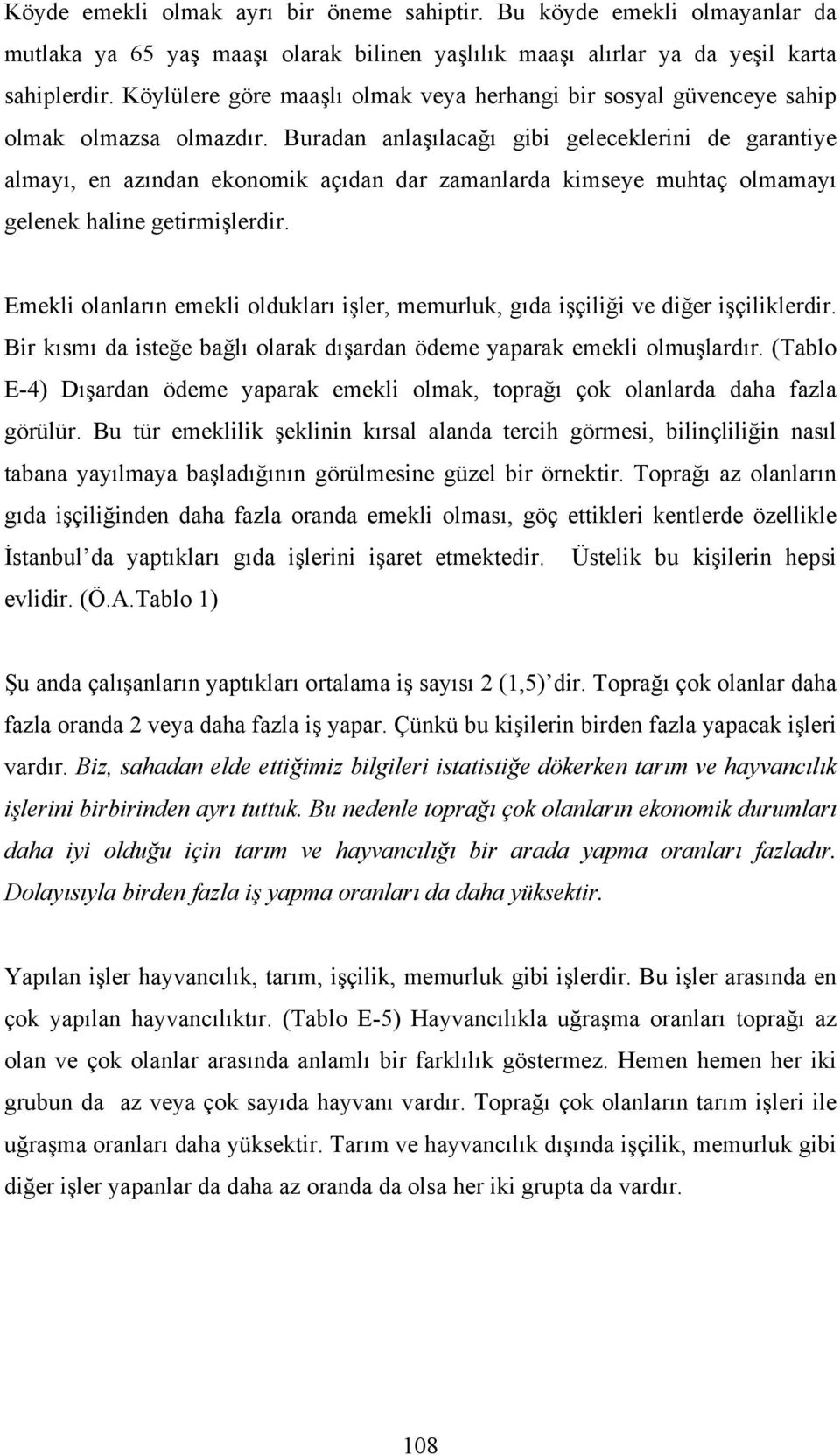 Buradan anlaşılacağı gibi geleceklerini de garantiye almayı, en azından ekonomik açıdan dar zamanlarda kimseye muhtaç olmamayı gelenek haline getirmişlerdir.