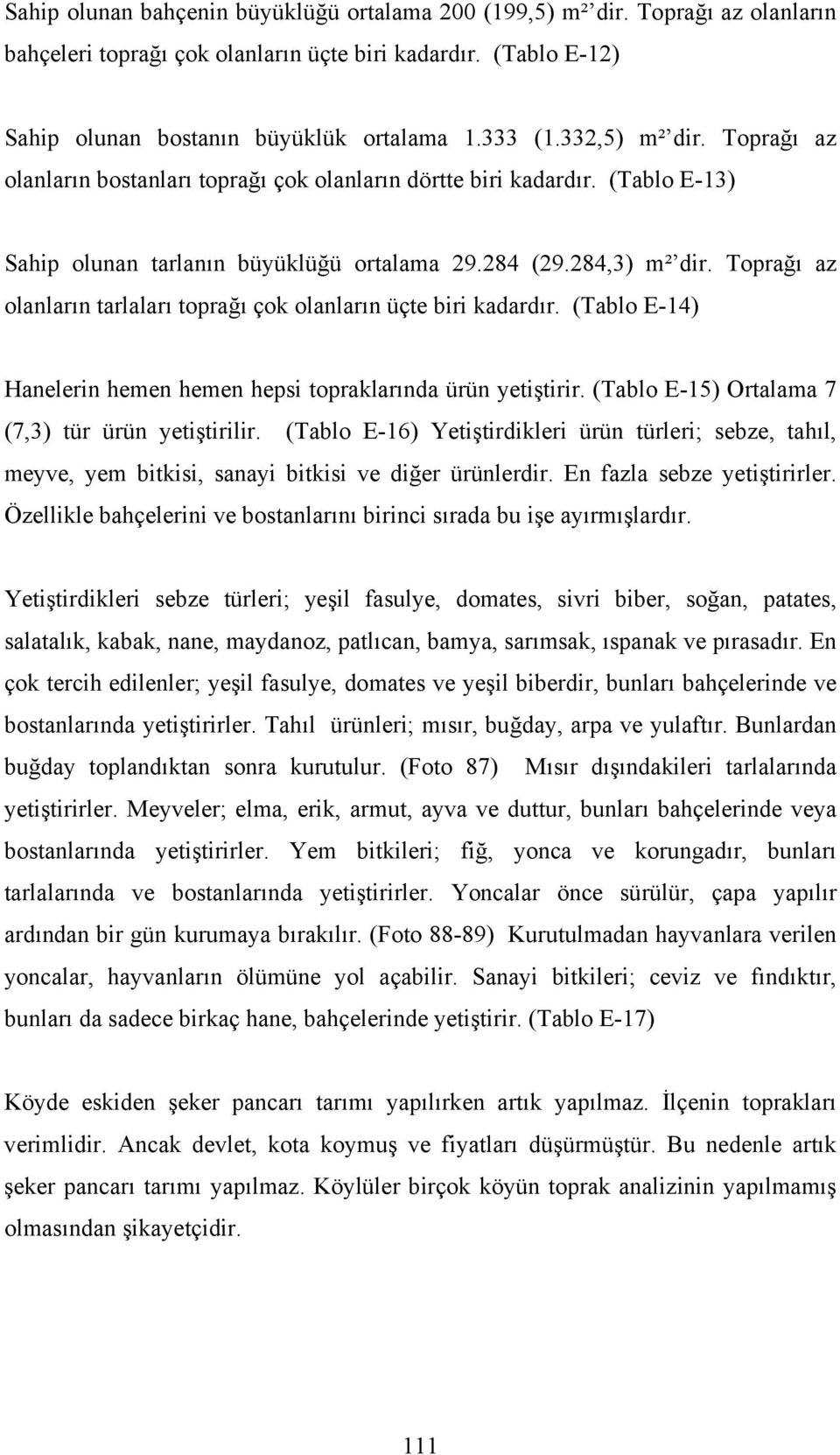 Toprağı az olanların tarlaları toprağı çok olanların üçte biri kadardır. (Tablo E-14) Hanelerin hemen hemen hepsi topraklarında ürün yetiştirir. (Tablo E-15) Ortalama 7 (7,3) tür ürün yetiştirilir.