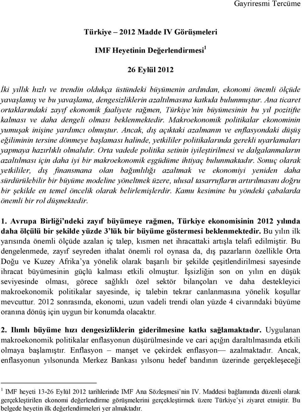 Ana ticaret ortaklarındaki zayıf ekonomik faaliyete rağmen, Türkiye nin büyümesinin bu yıl pozitifte kalması ve daha dengeli olması beklenmektedir.