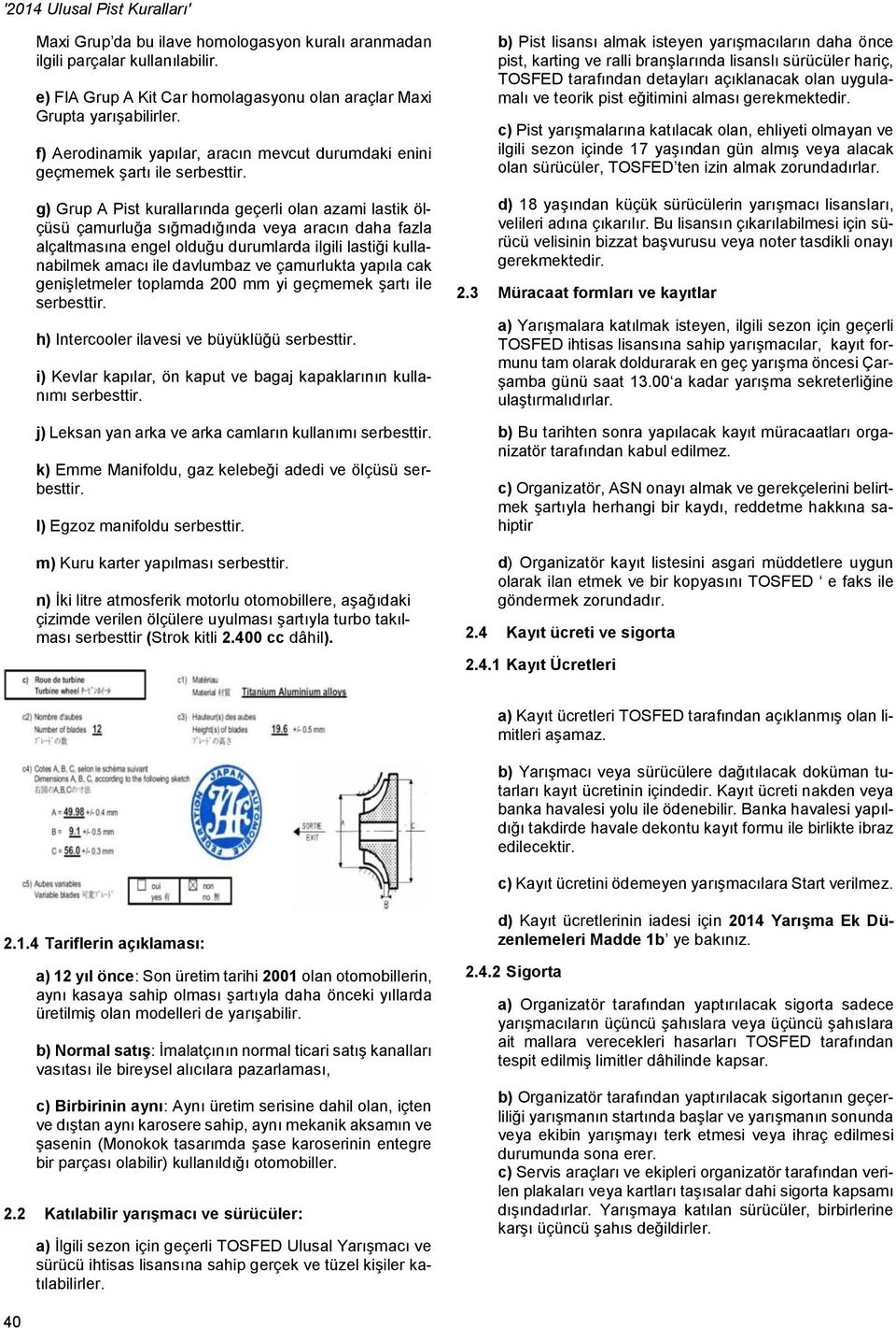 g) Grup A Pist kurallarında geçerli olan azami lastik ölçüsü çamurluğa sığmadığında veya aracın daha fazla alçaltmasına engel olduğu durumlarda ilgili lastiği kullanabilmek amacı ile davlumbaz ve