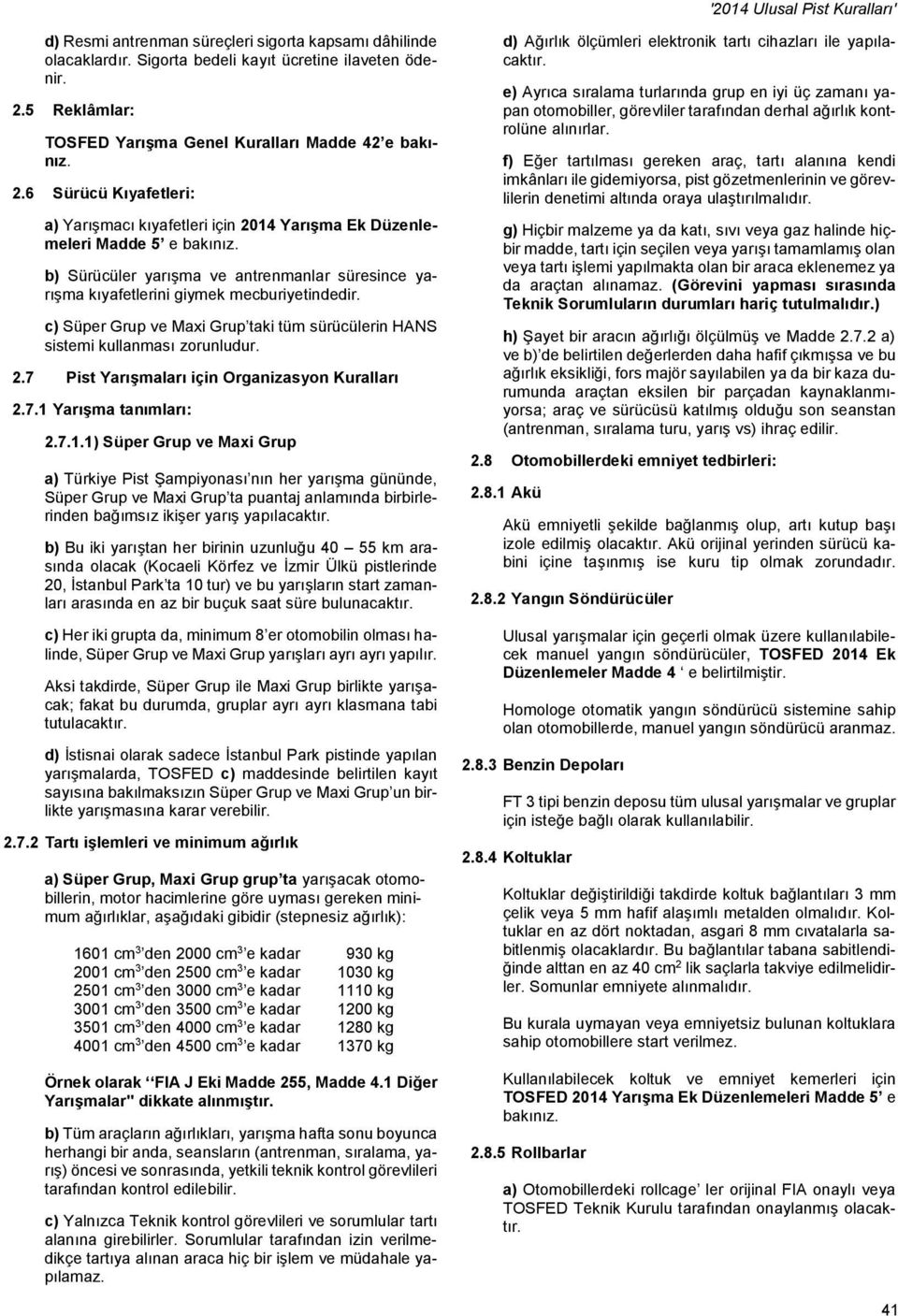 b) Sürücüler yarışma ve antrenmanlar süresince yarışma kıyafetlerini giymek mecburiyetindedir. c) Süper Grup ve Maxi Grup taki tüm sürücülerin HANS sistemi kullanması zorunludur. 2.