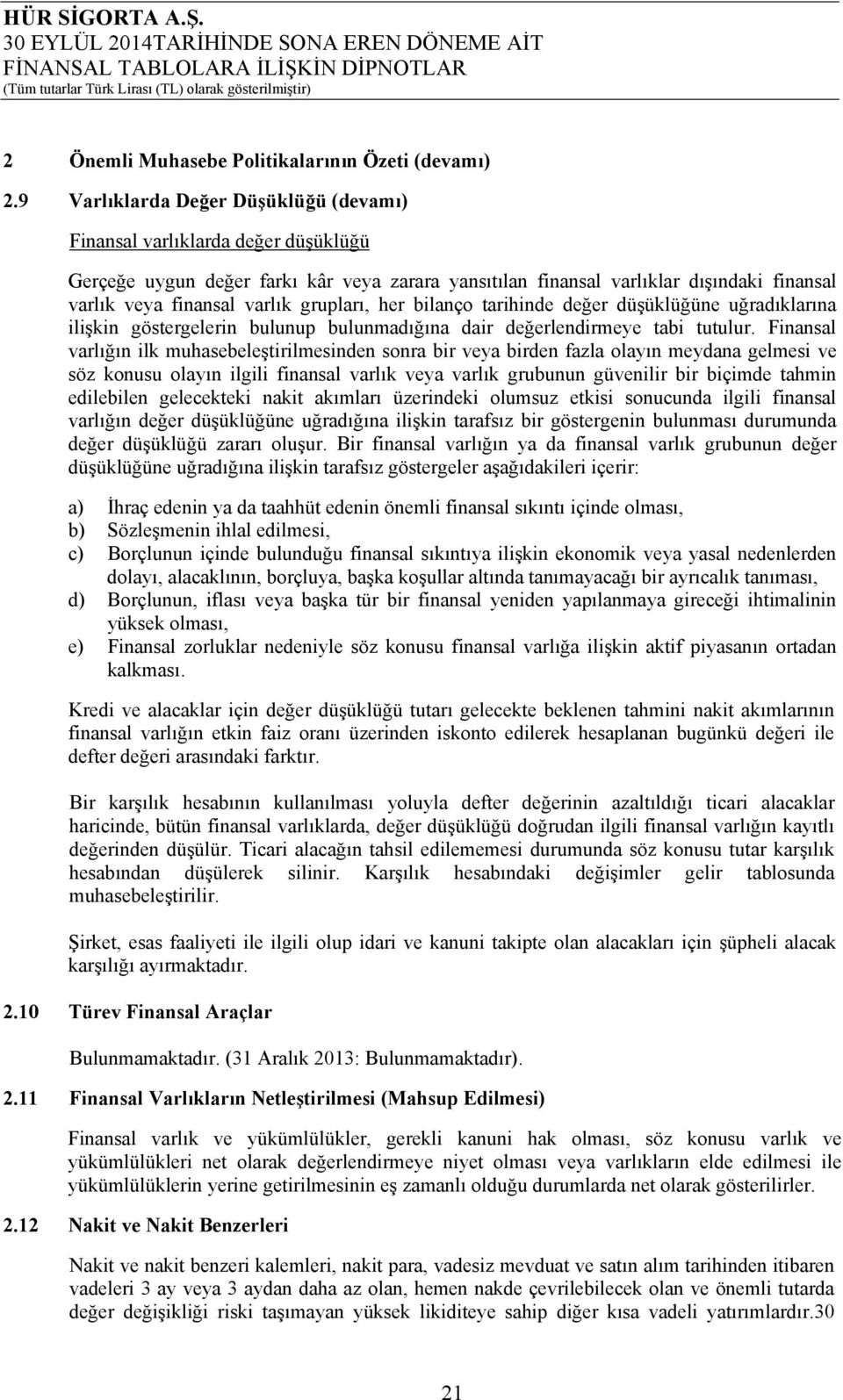 grupları, her bilanço tarihinde değer düşüklüğüne uğradıklarına ilişkin göstergelerin bulunup bulunmadığına dair değerlendirmeye tabi tutulur.