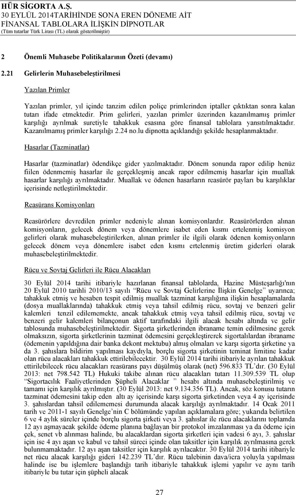 Prim gelirleri, yazılan primler üzerinden kazanılmamış primler karşılığı ayrılmak suretiyle tahakkuk esasına göre finansal tablolara yansıtılmaktadır. Kazanılmamış primler karşılığı 2.24 no.