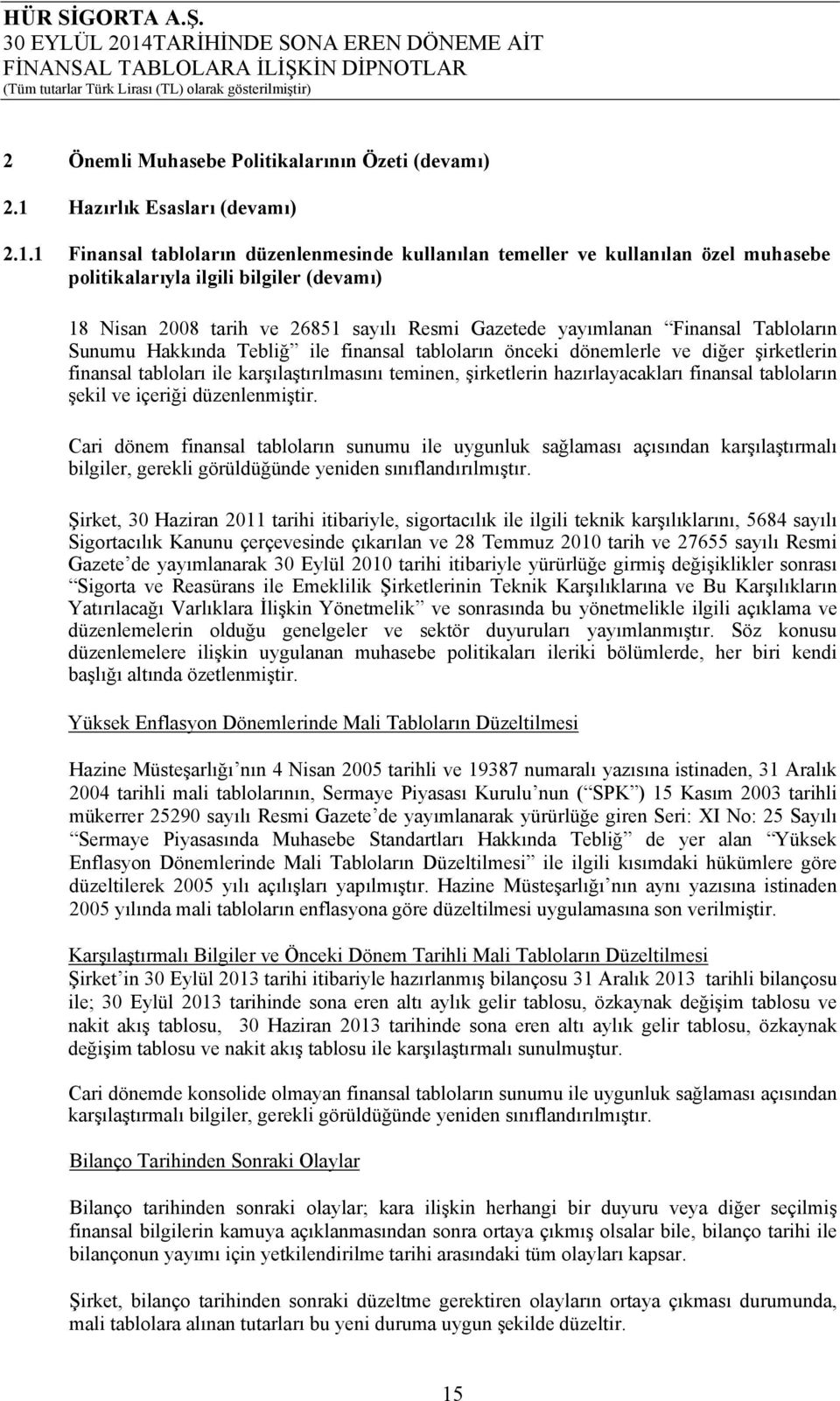 1 Finansal tabloların düzenlenmesinde kullanılan temeller ve kullanılan özel muhasebe politikalarıyla ilgili bilgiler (devamı) 18 Nisan 2008 tarih ve 26851 sayılı Resmi Gazetede yayımlanan Finansal