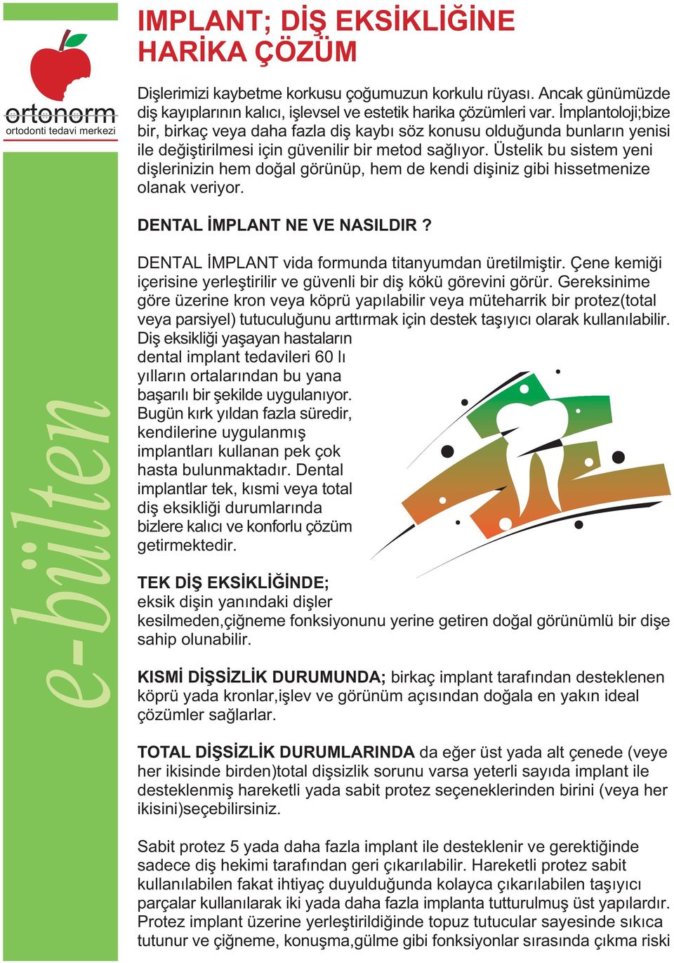 Üstelik bu sistem yeni diþlerinizin hem doðal görünüp, hem de kendi diþiniz gibi hissetmenize olanak veriyor. DENTAL ÝMPLANT NE VE NASILDIR? DENTAL ÝMPLANT vida formunda titanyumdan üretilmiþtir.