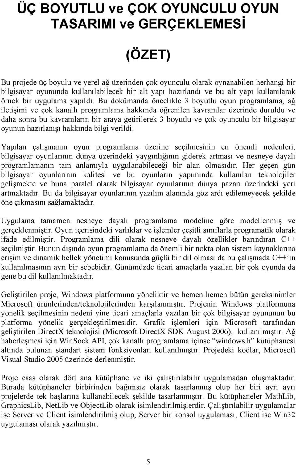 Bu dokümanda öncelikle 3 boyutlu oyun programlama, ağ iletişimi ve çok kanallı programlama hakkında öğrenilen kavramlar üzerinde duruldu ve daha sonra bu kavramların bir araya getirilerek 3 boyutlu