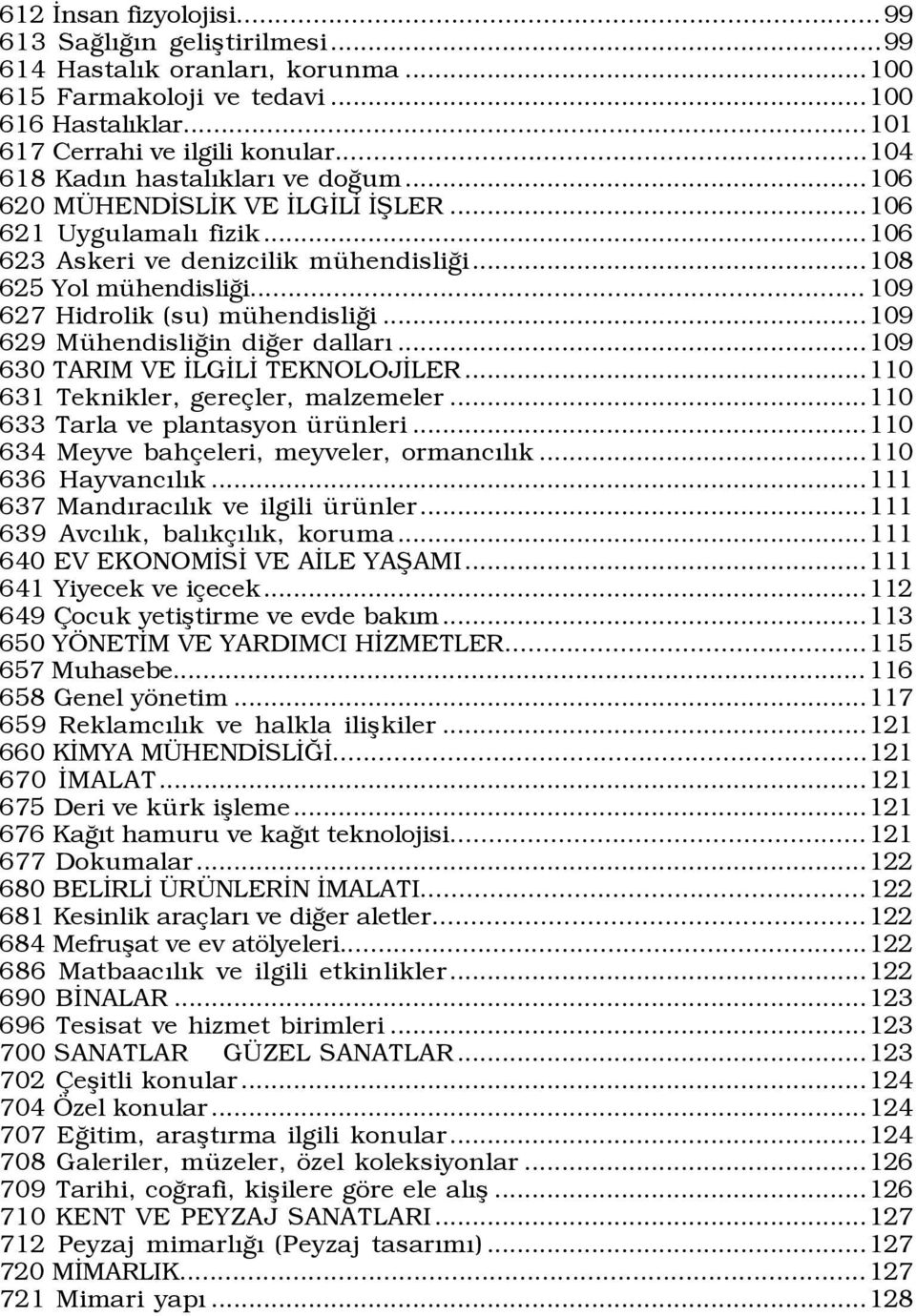 .. 109 627 Hidrolik (su) mÿhendisliûi...109 629 MŸhendisliÛin diûer dallarý...109 630 TARIM VE ÜLGÜLÜ TEKNOLOJÜLER...110 631 Teknikler, gere ler, malzemeler...110 633 Tarla ve plantasyon ŸrŸnleri.