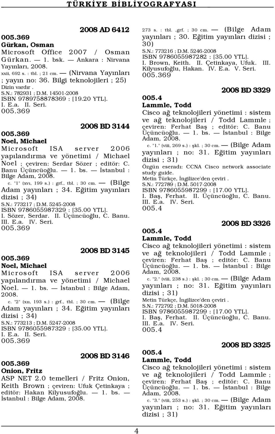 369 Noel, Michael Microsoft ISA server 2006 yapýlandýrma ve yšnetimi / Michael Noel ; eviren: Serdar Sšzer ; editšr: C. Banu ŸncŸoÛlu. Ñ 1. bs. Ñ Üstanbul : Bilge Adam, c. "1" (xvý, 199 s.) : grf.