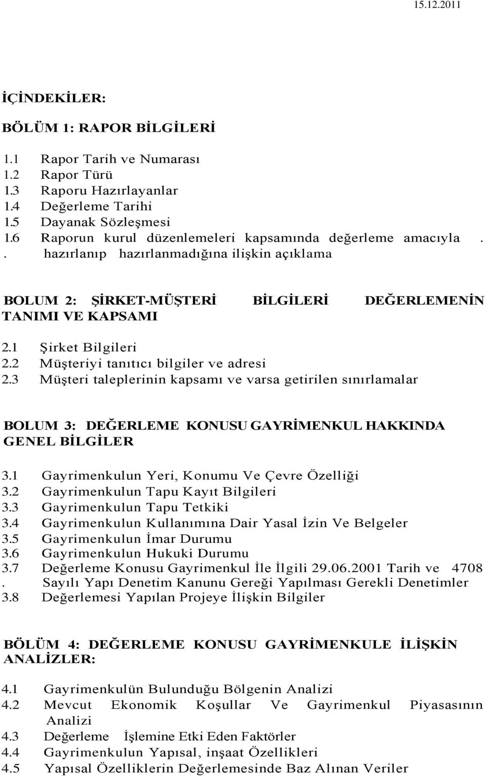 2 MüĢteriyi tanıtıcı bilgiler ve adresi 2.3 MüĢteri taleplerinin kapsamı ve varsa getirilen sınırlamalar BOLUM 3: DEĞERLEME KONUSU GAYRĠMENKUL HAKKINDA GENEL BĠLGĠLER 3.