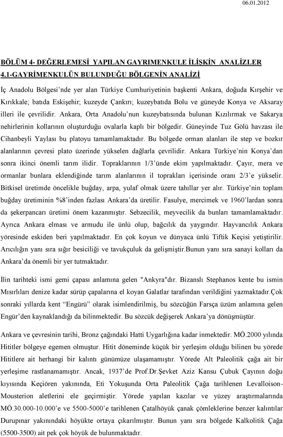 güneyde Konya ve Aksaray illeri ile çevrilidir. Ankara, Orta Anadolu nun kuzeybatısında bulunan Kızılırmak ve Sakarya nehirlerinin kollarının oluģturduğu ovalarla kaplı bir bölgedir.