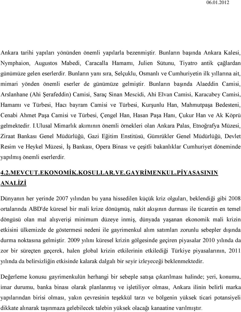 Bunların yanı sıra, Selçuklu, Osmanlı ve Cumhuriyetin ilk yıllarına ait, mimari yönden önemli eserler de günümüze gelmiģtir.