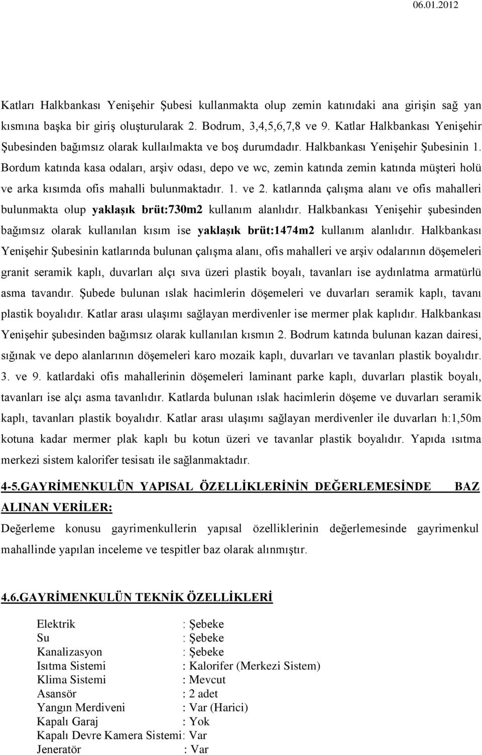 Bordum katında kasa odaları, arģiv odası, depo ve wc, zemin katında zemin katında müģteri holü ve arka kısımda ofis mahalli bulunmaktadır. 1. ve 2.