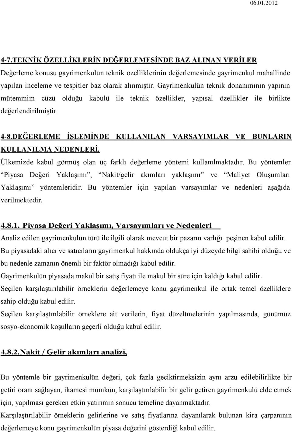 DEĞERLEME ĠġLEMĠNDE KULLANILAN VARSAYIMLAR VE BUNLARIN KULLANILMA NEDENLERĠ. Ülkemizde kabul görmüģ olan üç farklı değerleme yöntemi kullanılmaktadır.