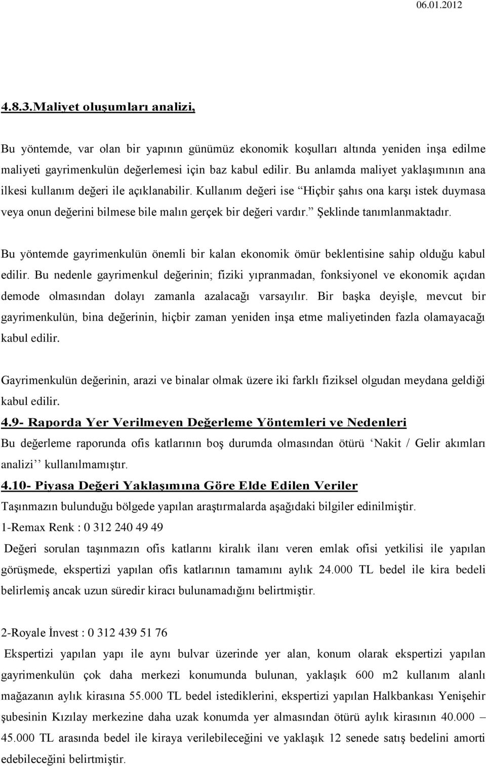 ġeklinde tanımlanmaktadır. Bu yöntemde gayrimenkulün önemli bir kalan ekonomik ömür beklentisine sahip olduğu kabul edilir.