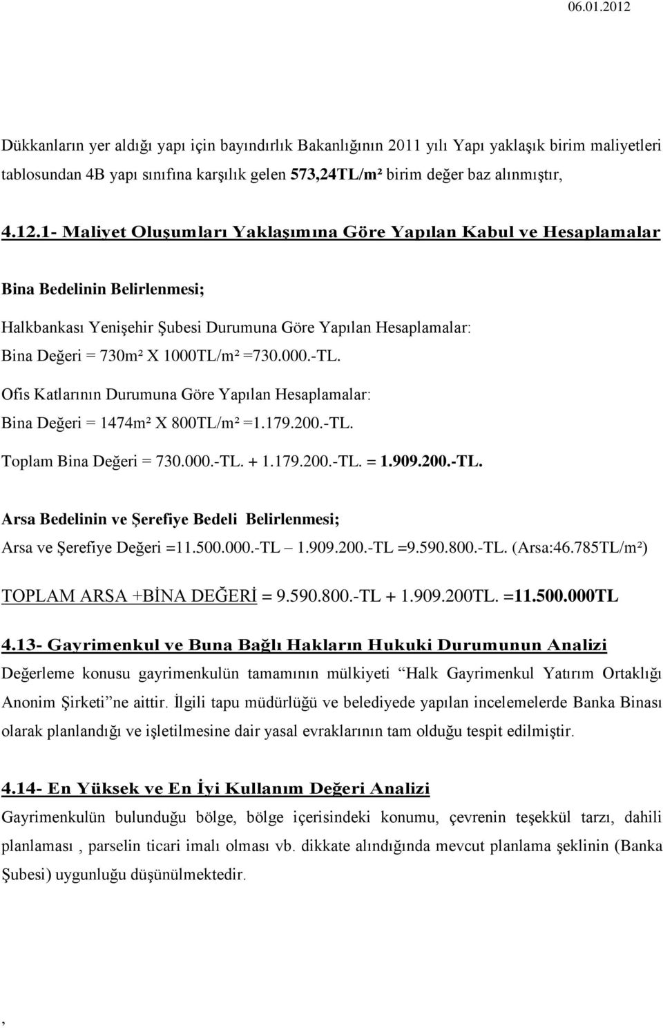 000.-TL. Ofis Katlarının Durumuna Göre Yapılan Hesaplamalar: Bina Değeri = 1474m² X 800TL/m² =1.179.200.-TL. Toplam Bina Değeri = 730.000.-TL. + 1.179.200.-TL. = 1.909.200.-TL. Arsa Bedelinin ve ġerefiye Bedeli Belirlenmesi; Arsa ve ġerefiye Değeri =11.