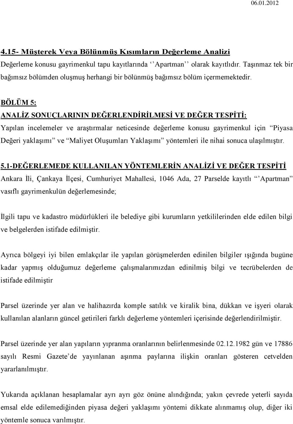 BÖLÜM 5: ANALĠZ SONUÇLARININ DEĞERLENDĠRĠLMESĠ VE DEĞER TESPĠTĠ: Yapılan incelemeler ve araģtırmalar neticesinde değerleme konusu gayrimenkul için Piyasa Değeri yaklaģımı ve Maliyet OluĢumları