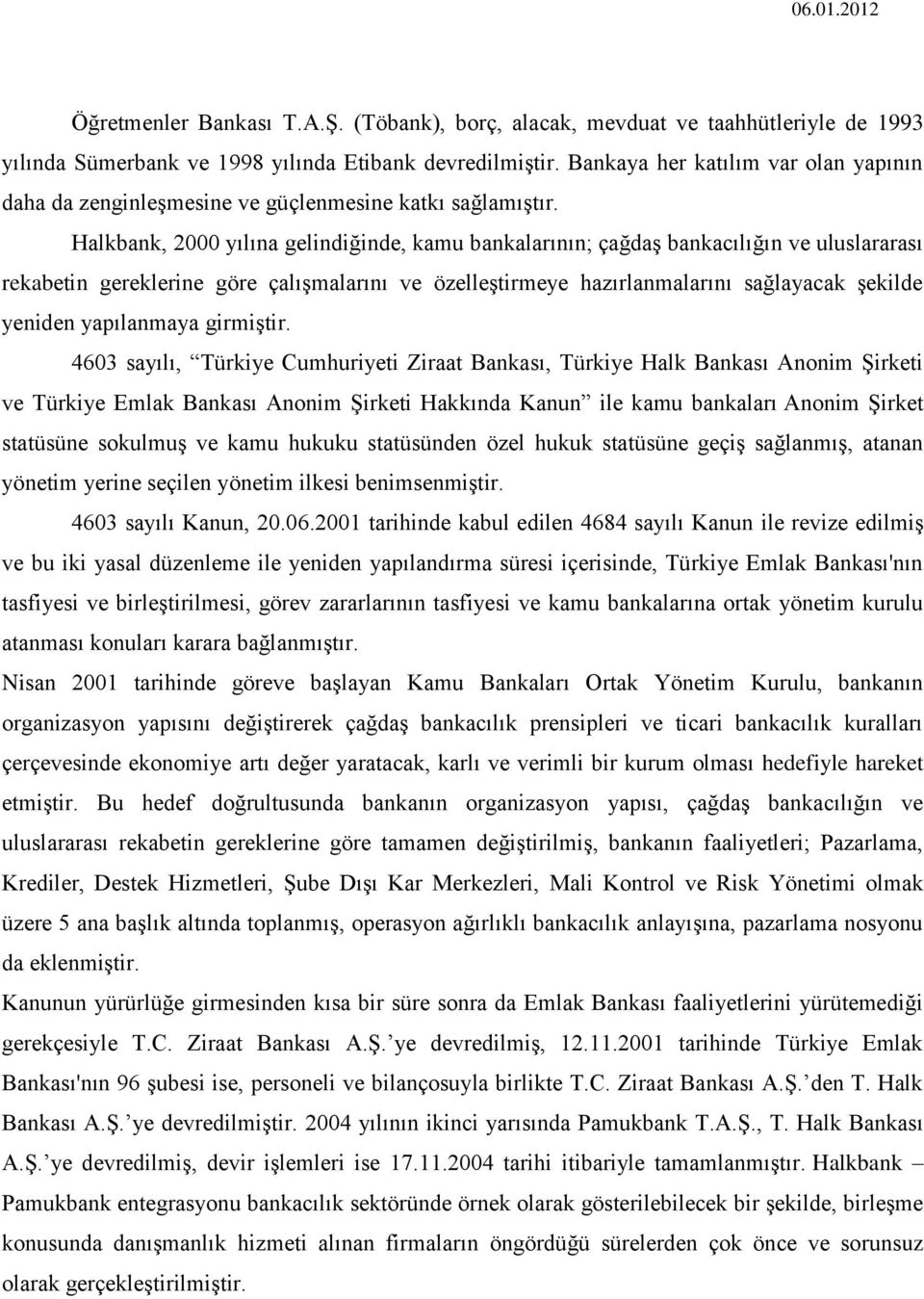 Halkbank, 2000 yılına gelindiğinde, kamu bankalarının; çağdaģ bankacılığın ve uluslararası rekabetin gereklerine göre çalıģmalarını ve özelleģtirmeye hazırlanmalarını sağlayacak Ģekilde yeniden