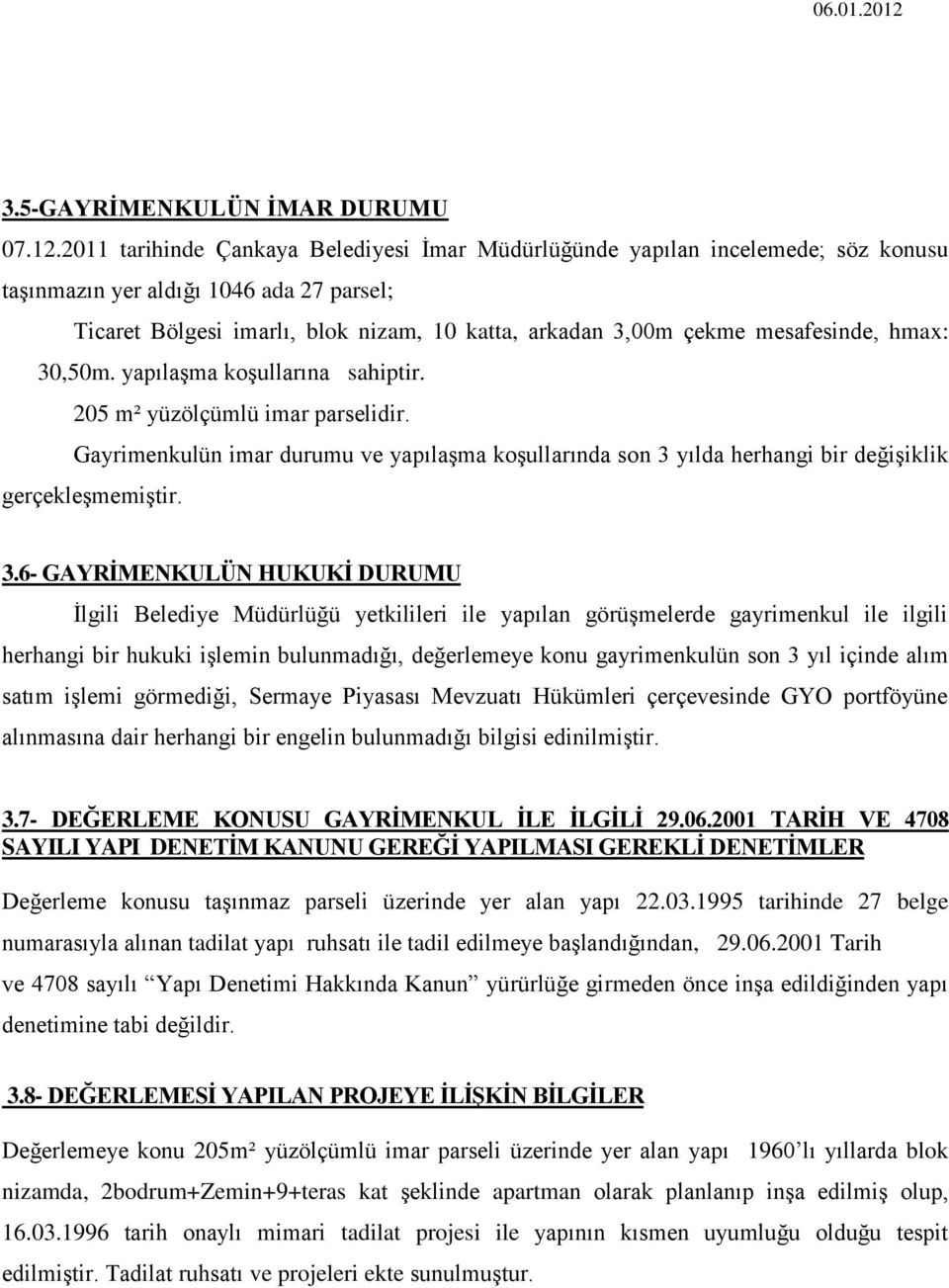 mesafesinde, hmax: 30,50m. yapılaģma koģullarına sahiptir. 205 m² yüzölçümlü imar parselidir. Gayrimenkulün imar durumu ve yapılaģma koģullarında son 3 yılda herhangi bir değiģiklik gerçekleģmemiģtir.