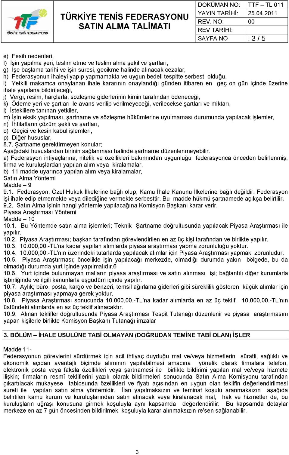 j) Vergi, resim, harçlarla, sözleşme giderlerinin kimin tarafından ödeneceği, k) Ödeme yeri ve şartları ile avans verilip verilmeyeceği, verilecekse şartları ve miktarı, l) İsteklilere tanınan