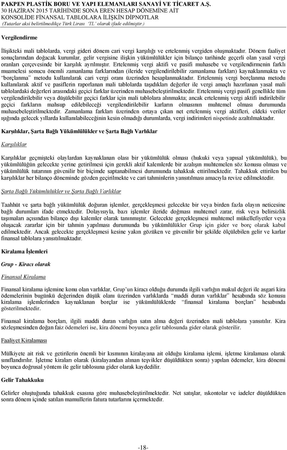 Ertelenmiş vergi aktifi ve pasifi muhasebe ve vergilendirmenin farklı muamelesi sonucu önemli zamanlama farklarından (ileride vergilendirilebilir zamanlama farkları) kaynaklanmakta ve borçlanma