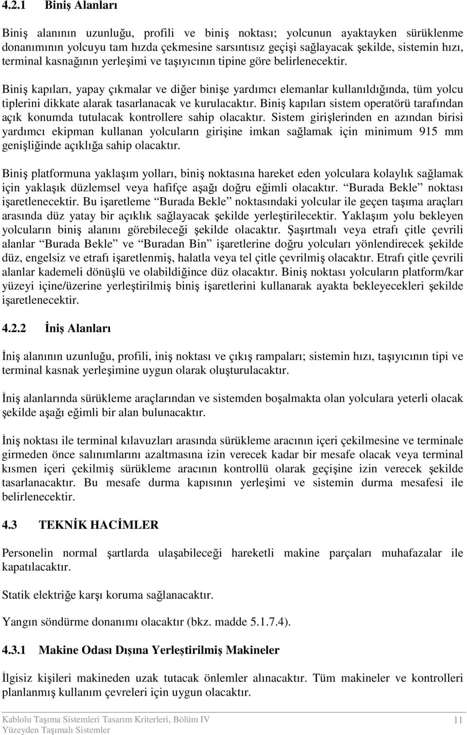 Biniş kapıları, yapay çıkmalar ve diğer binişe yardımcı elemanlar kullanıldığında, tüm yolcu tiplerini dikkate alarak tasarlanacak ve kurulacaktır.