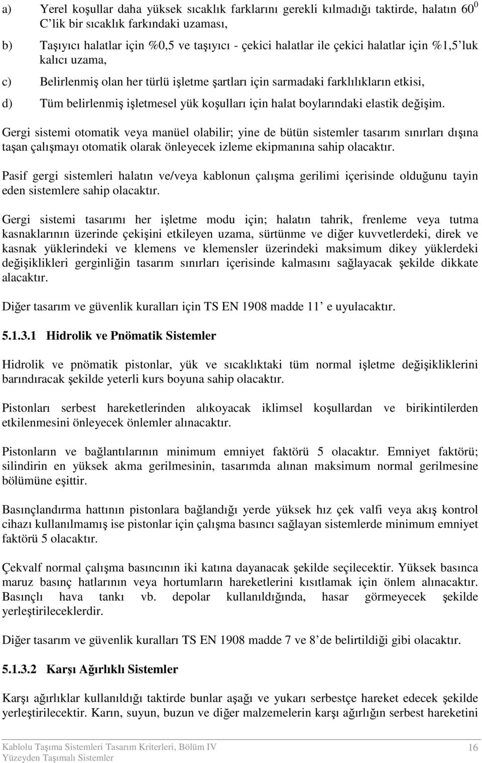 elastik değişim. Gergi sistemi otomatik veya manüel olabilir; yine de bütün sistemler tasarım sınırları dışına taşan çalışmayı otomatik olarak önleyecek izleme ekipmanına sahip olacaktır.