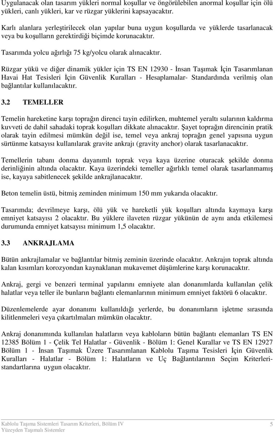 Tasarımda yolcu ağırlığı 75 kg/yolcu olarak alınacaktır.