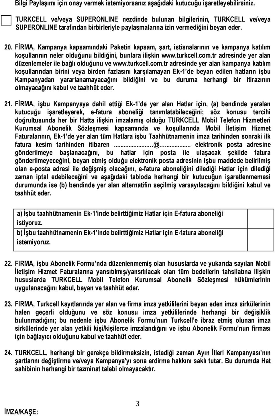 FİRMA, Kampanya kapsamındaki Paketin kapsam, şart, istisnalarının ve kampanya katılım koşullarının neler olduğunu bildiğini, bunlara ilişkin www.turkcell.com.