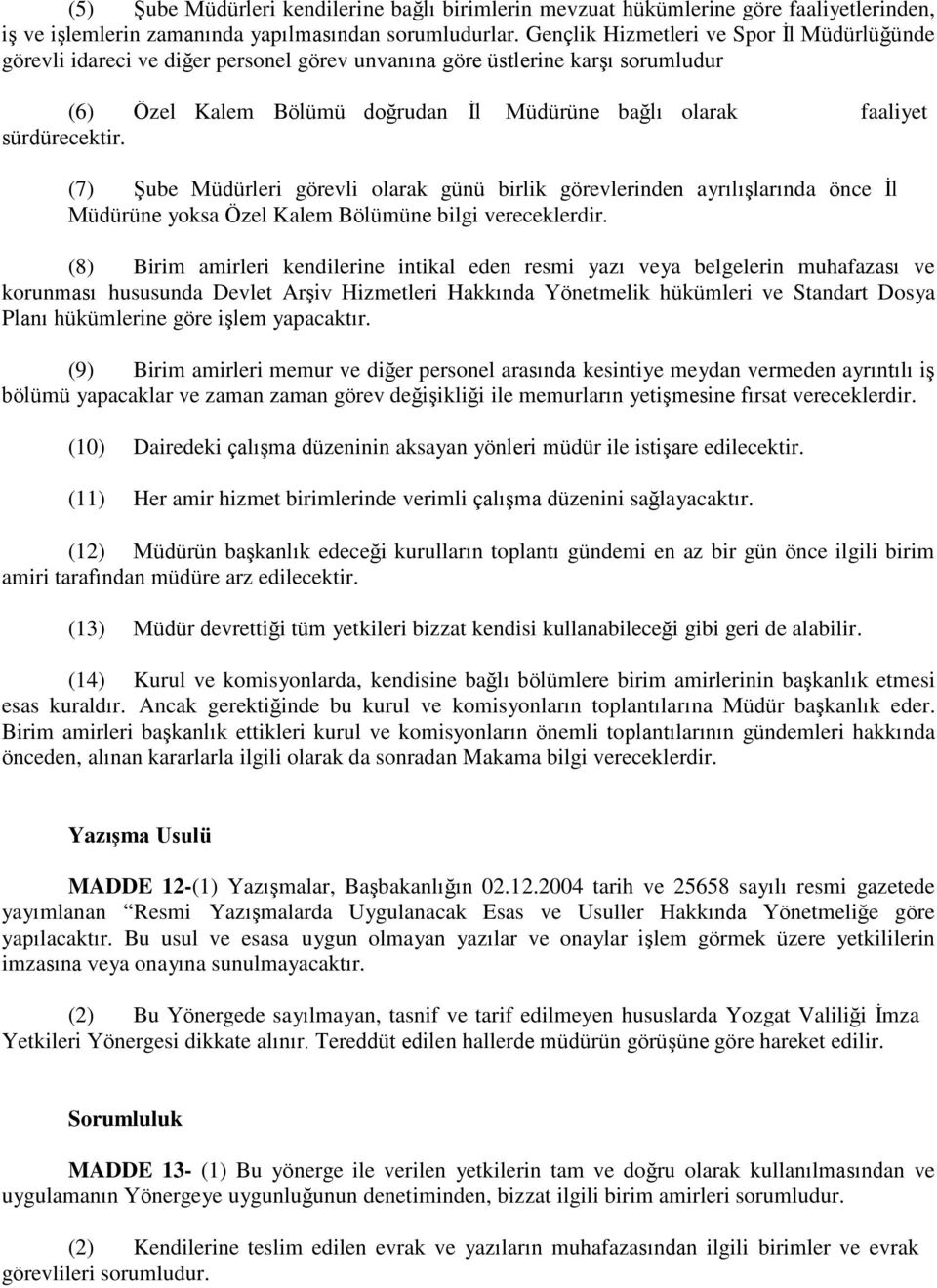 sürdürecektir. (7) Şube Müdürleri görevli olarak günü birlik görevlerinden ayrılışlarında önce İl Müdürüne yoksa Özel Kalem Bölümüne bilgi vereceklerdir.