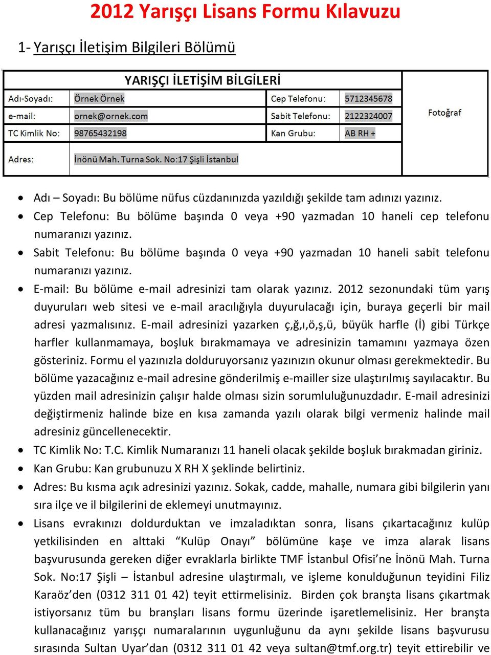 E-mail: Bu bölüme e-mail adresinizi tam olarak yazınız. 2012 sezonundaki tüm yarış duyuruları web sitesi ve e-mail aracılığıyla duyurulacağı için, buraya geçerli bir mail adresi yazmalısınız.