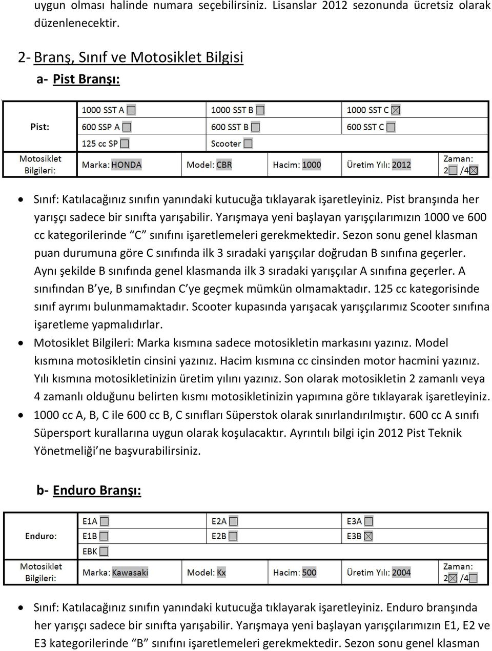 Yarışmaya yeni başlayan yarışçılarımızın 1000 ve 600 cc kategorilerinde C sınıfını işaretlemeleri gerekmektedir.