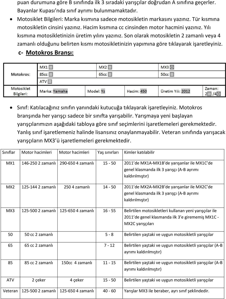 Motokros branşında her yarışçı sadece bir sınıfta yarışabilir. Yarışmaya yeni başlayan yarışçılarımızın aşağıdaki tabloya göre sınıf seçimlerini işaretlemeleri gerekmektedir.