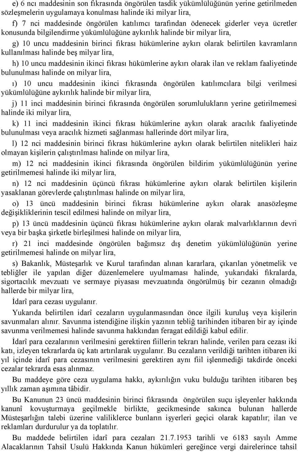 kullanılması halinde beş milyar lira, h) 10 uncu maddesinin ikinci fıkrası hükümlerine aykırı olarak ilan ve reklam faaliyetinde bulunulması halinde on milyar lira, ı) 10 uncu maddesinin ikinci