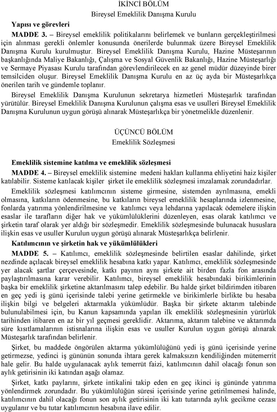 Bireysel Emeklilik Danışma Kurulu, Hazine Müsteşarının başkanlığında Maliye Bakanlığı, Çalışma ve Sosyal Güvenlik Bakanlığı, Hazine Müsteşarlığı ve Sermaye Piyasası Kurulu tarafından