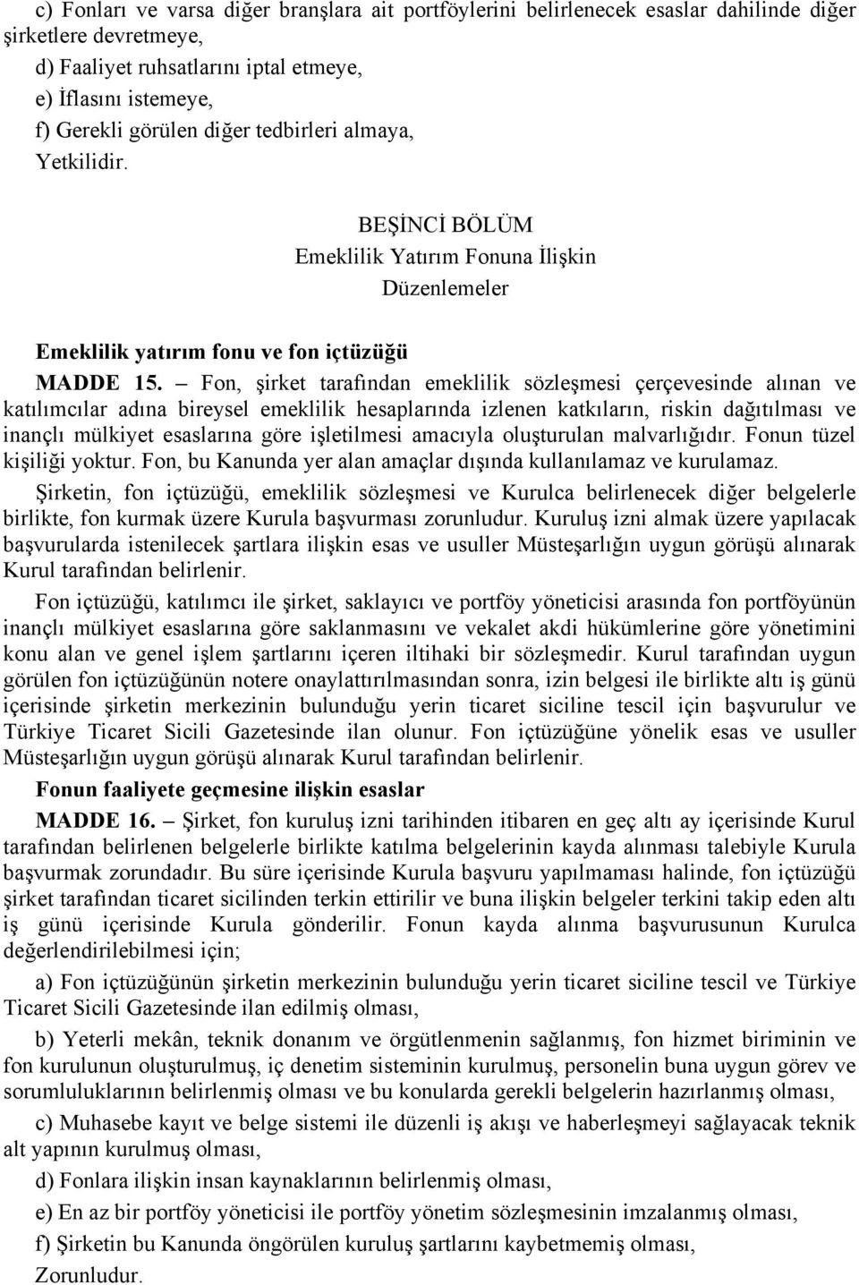 Fon, şirket tarafından emeklilik sözleşmesi çerçevesinde alınan ve katılımcılar adına bireysel emeklilik hesaplarında izlenen katkıların, riskin dağıtılması ve inançlı mülkiyet esaslarına göre